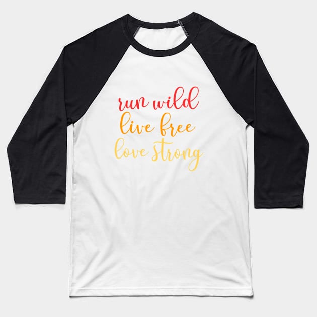 Run Wild, Live Free, Love Strong Baseball T-Shirt by MMaeDesigns